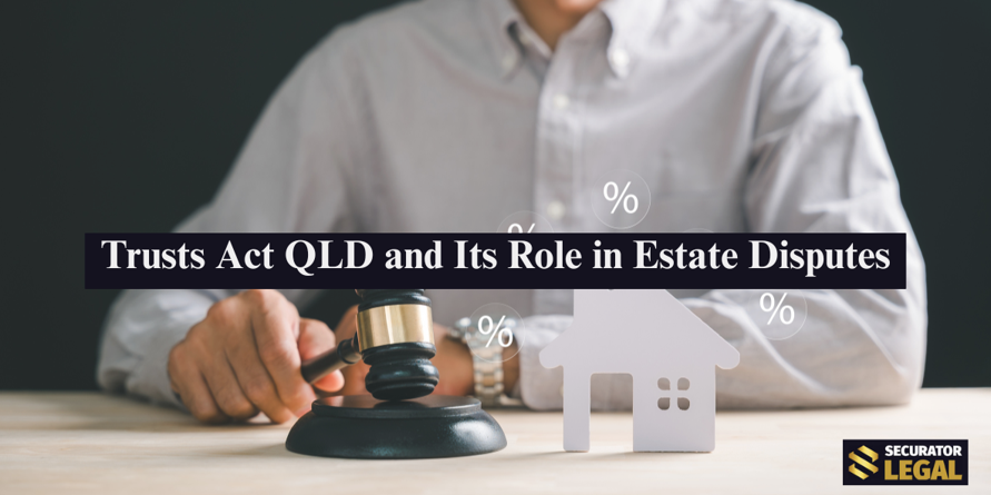 Trusts Act QLD and Its Role in Estate Disputes
